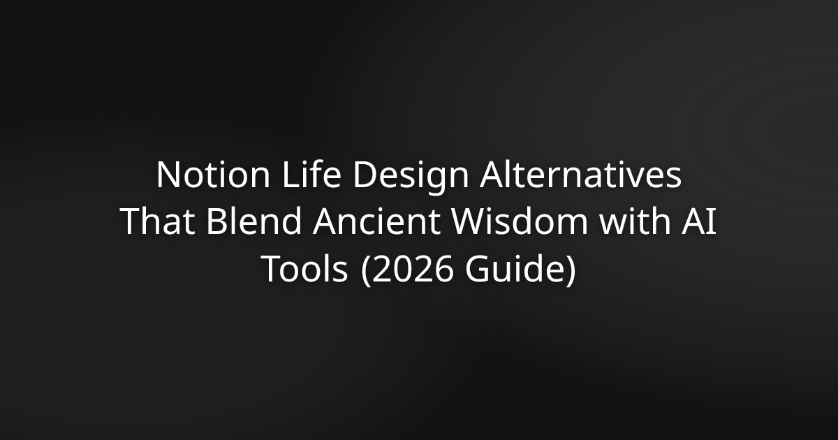 Notion Life Design Alternatives — ancient wisdom meets AI tools